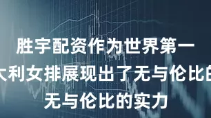 胜宇配资作为世界第一的意大利女排展现出了无与伦比的实力