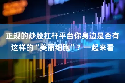 正规的炒股杠杆平台你身边是否有这样的“美丽细胞”？一起来看