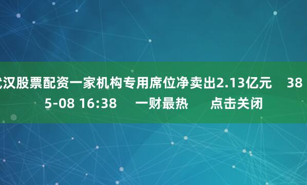 武汉股票配资一家机构专用席位净卖出2.13亿元    38  05-08 16:38     一财最热      点击关闭